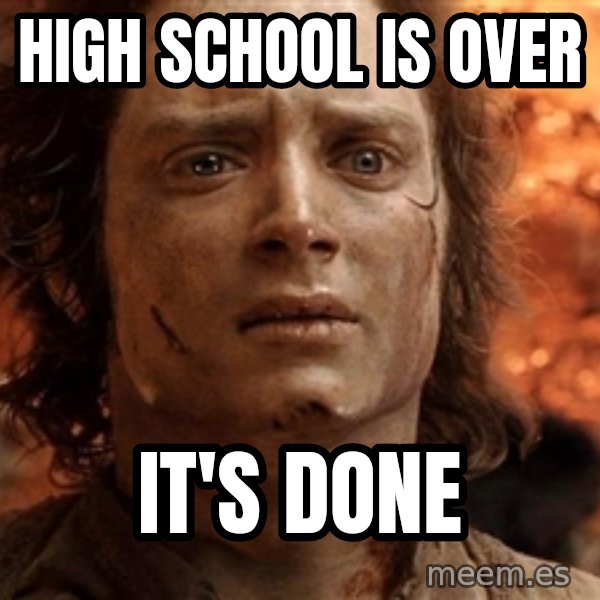 Frodo  meme: high school is over / it's done