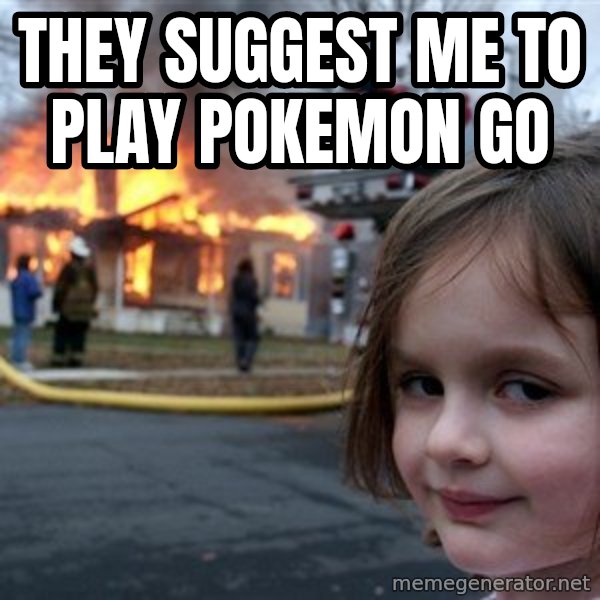 Disaster Girl meme: THEY SUGGEST ME TO PLAY POKEMON GO