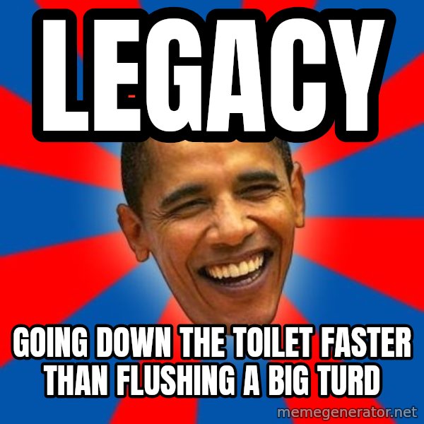 Obama meme: legacy / going down the toilet faster than flushing a big turd