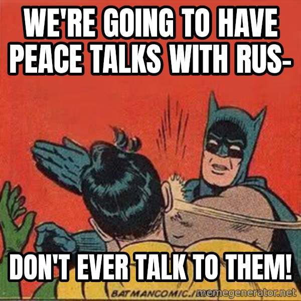batman slap robin meme: we're going to have peace talks with rus- / don't ever talk to them!