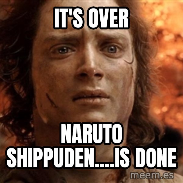 Frodo  meme: it's over / naruto shippuden....is done