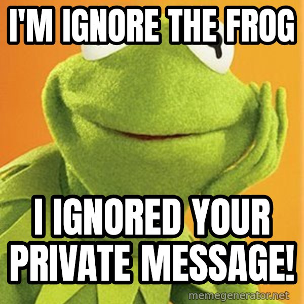 Kermit the frog meme: I'm Ignore the Frog / I ignored your private message!