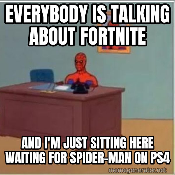 Spiderman Desk meme: everybody is talking about fortnite / and i'm just sitting here waiting for Spider-Man on PS4