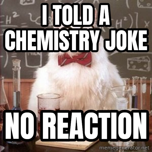 Chemistry Cat meme: I TOLD A CHEMISTRY JOKE / NO REACTION
