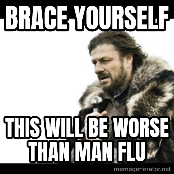 Winter is Coming meme: Brace yourself / this will be worse than man flu