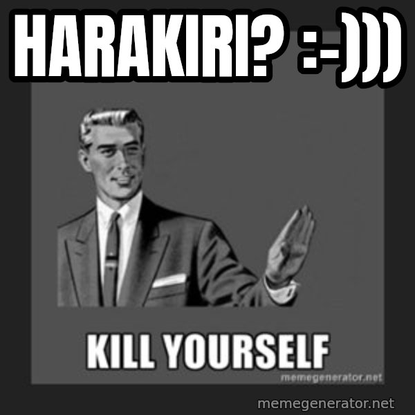 kill yourself guy meme: harakiri? :-)))