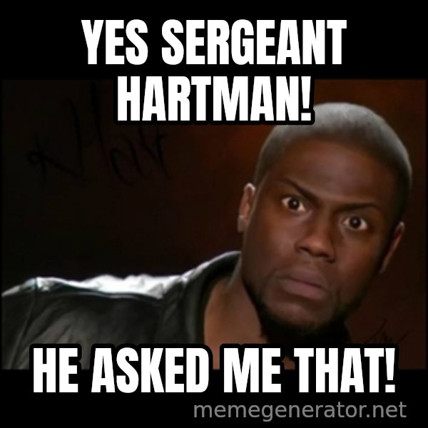 Kevin Hart Wait meme: Yes sergeant Hartman! / He asked me that!