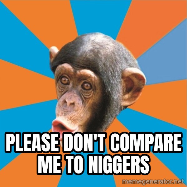 Stupid Monkey meme: please don't compare me to niggers