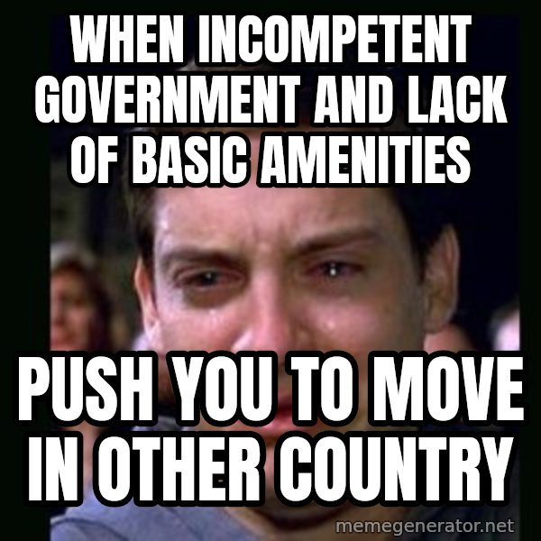 crying peter parker meme: When incompetent government and lack of basic amenities / push you to move in other country