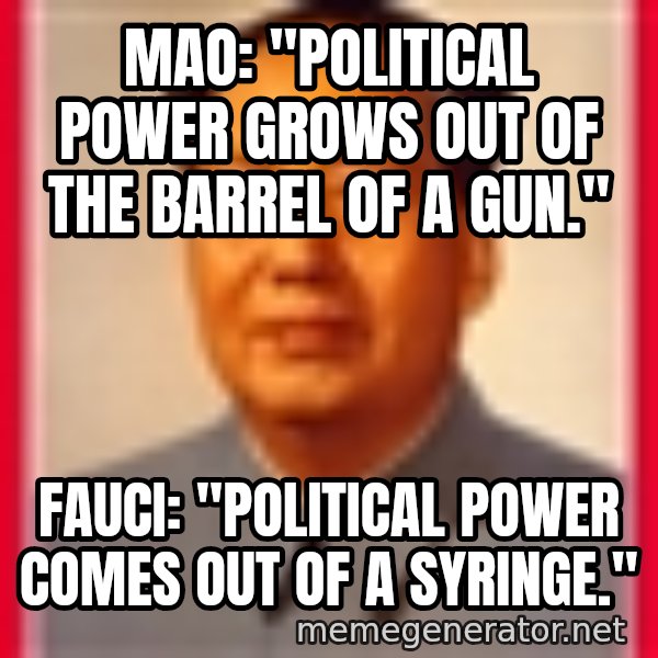 Mao meme: Mao: "Political power grows out of the barrel of a gun." / Fauci: "Political power comes out of a syringe."