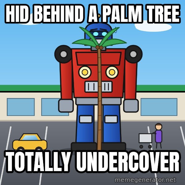 Robot In Disguise meme: Hid behind a palm tree / Totally undercover