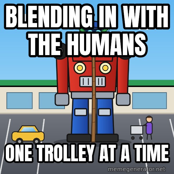 Robot In Disguise meme: Blending in with the humans / One trolley at a time