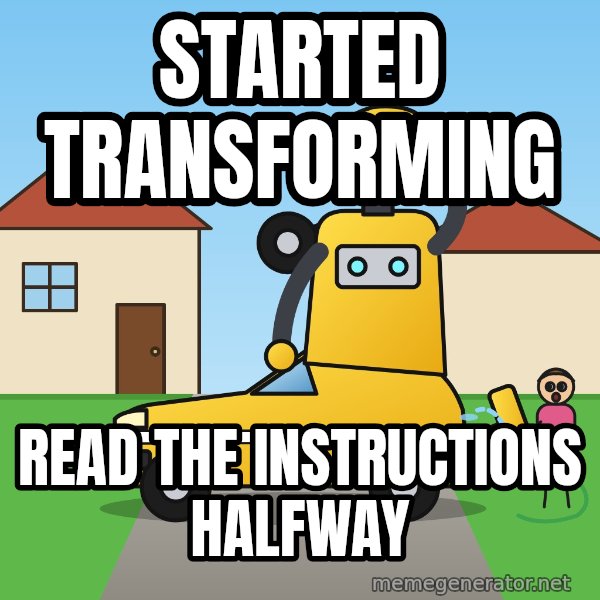 Stuck Mid-Transformation meme: Started transforming / Read the instructions halfway