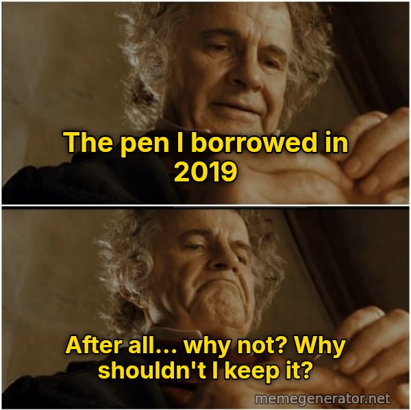 After All, Why Shouldn't I Keep It? meme: The pen I borrowed in 2019 / After all... why not? Why shouldn't I keep it?