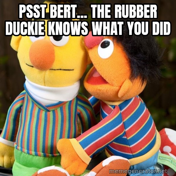 Ernie Whispers To Bert meme: Psst Bert... the rubber duckie knows what you did