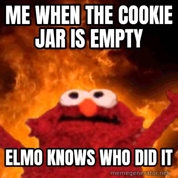 Elmo Rise meme: Me when the cookie jar is empty / Elmo knows who did it