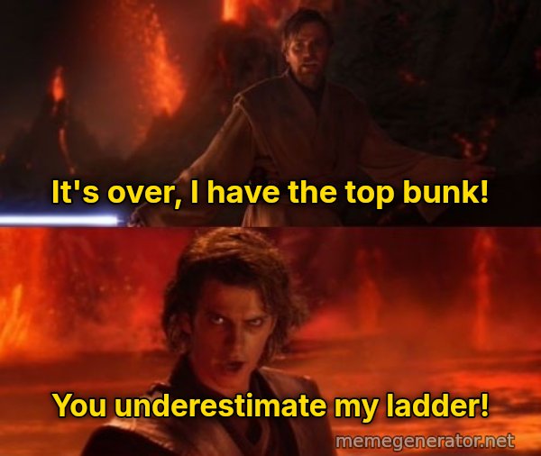 It's Over Anakin, I Have the High Ground meme: It's over, I have the top bunk! / You underestimate my ladder!