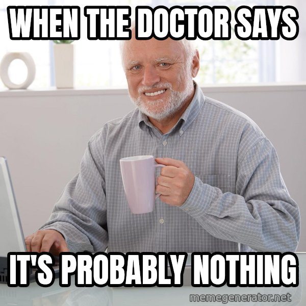 Hide the Pain Harold meme: When the doctor says / it's probably nothing