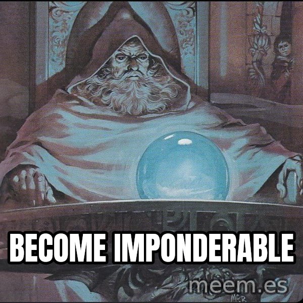 Pondering My Orb meme: become imponderable