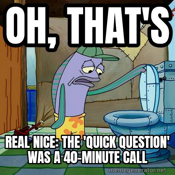 Oh, That's Real Nice meme: Oh, that's / real nice: the 'quick question' was a 40-minute call
