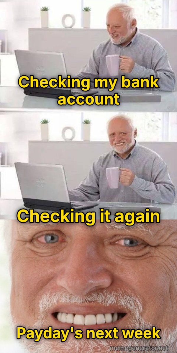 Harold Three Panels, Grin meme: Checking my bank account / checking it again / payday's next week