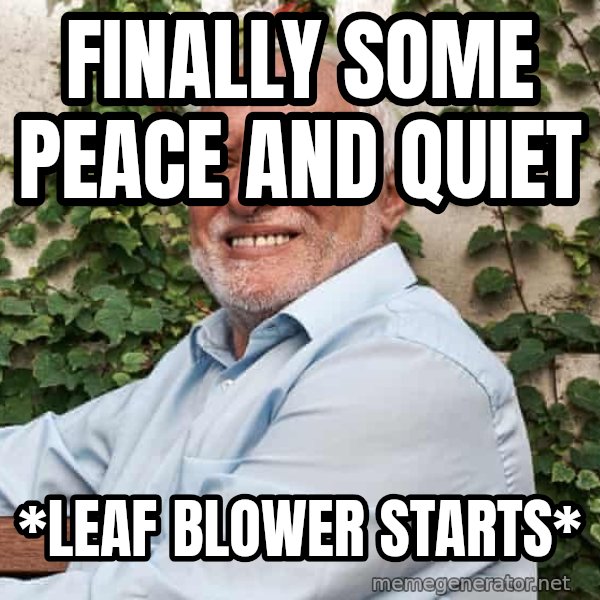 Harold on a Garden Bench meme: Finally some peace and quiet / *leaf blower starts*
