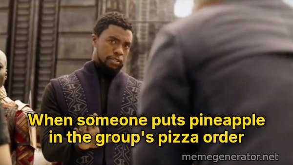 We Don't Do That Here meme: When someone puts pineapple in the group's pizza order