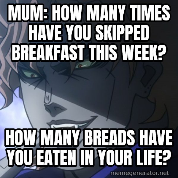 How Many Breads Have You Eaten in Your Life? meme: Mum: how many times have you skipped breakfast this week? / How many breads have you eaten in your life?