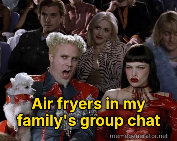 So Hot Right Now meme: Air fryers in my family's group chat