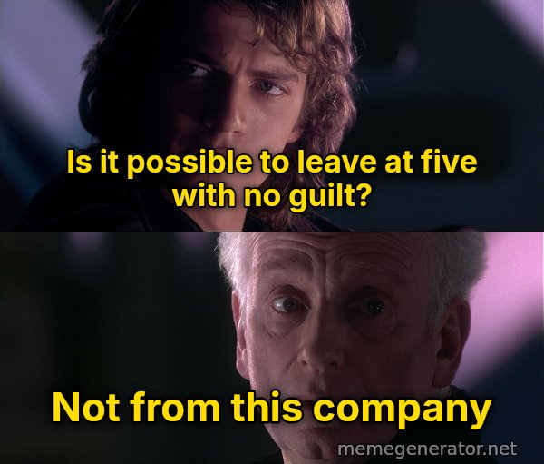 Is It Possible to Learn This Power? meme: Is it possible to leave at five with no guilt? / Not from this company