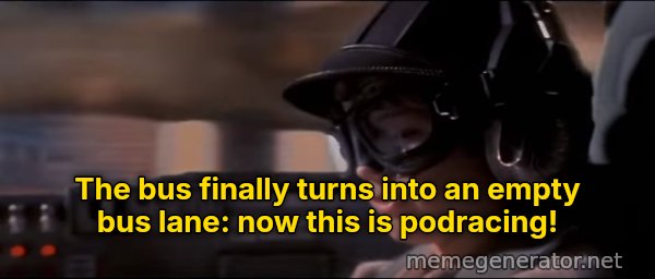 Now This Is Podracing meme: The bus finally turns into an empty bus lane: now this is podracing!