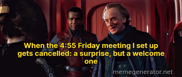 A Surprise, to Be Sure, but a Welcome One meme: When the 4:55 Friday meeting I set up gets cancelled: a surprise, but a welcome one