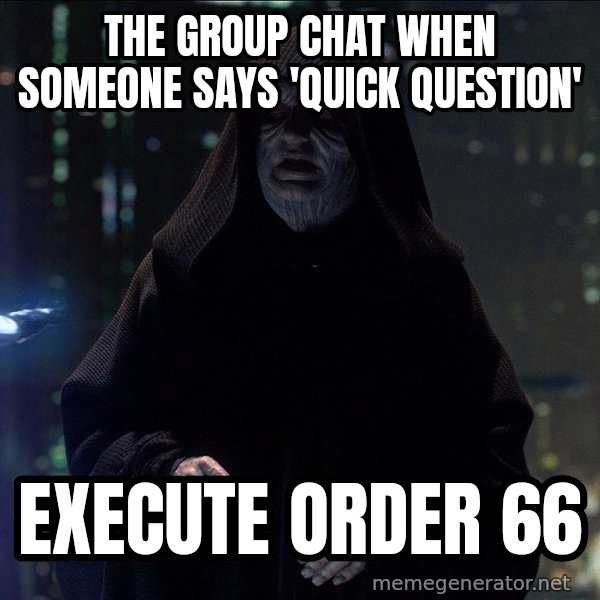 Execute Order 66 meme: The group chat when someone says 'quick question' / Execute Order 66